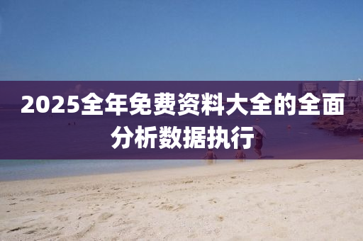 2025全年免費資料大全的全面分析數(shù)據(jù)執(zhí)行