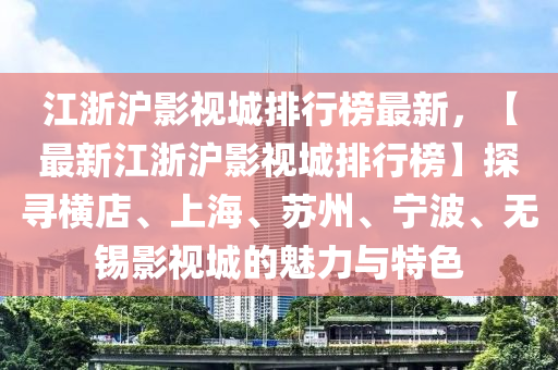 江浙滬影視城排行榜最新，【最新江浙滬影視城排行榜】探尋橫店、上海、蘇州、寧波、無錫影視城的魅力與特色木工機械,設(shè)備,零部件