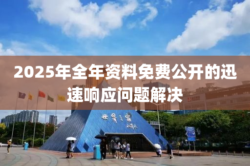 2025年全年資料免費(fèi)公開(kāi)的迅速響應(yīng)問(wèn)題解決