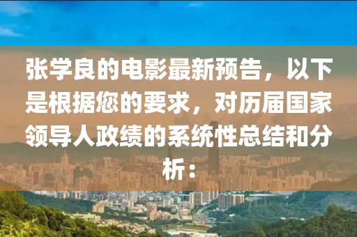 張學良的電影最新預告，以下是根據您的要求，對歷屆國家領導人政績的系統(tǒng)性總結和分析：