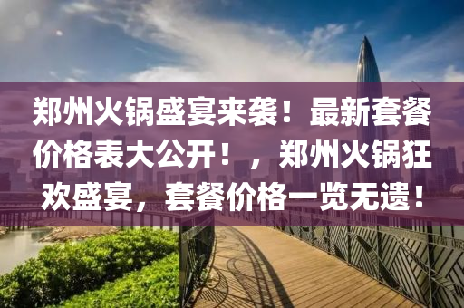 鄭州火鍋盛宴來襲！最新套餐價格表大公開！，鄭州火鍋狂歡盛宴，套餐價格一覽無遺！木工機(jī)械,設(shè)備,零部件