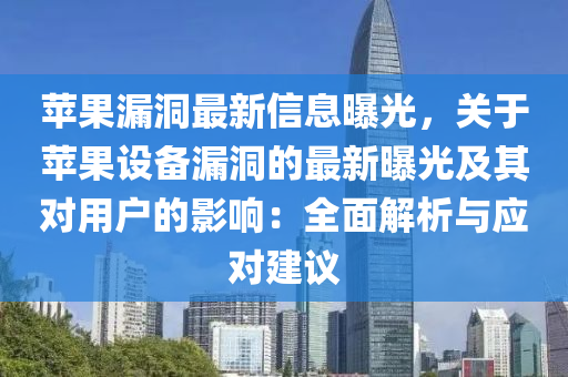 蘋果漏洞最新信息曝光，關于蘋果設備漏洞的最新曝光及其對用戶的影響：全面解析與應對建議木工機械,設備,零部件