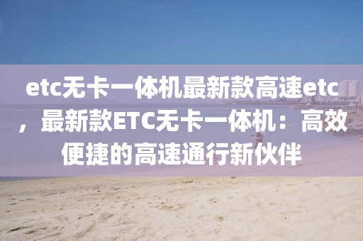 etc無卡一體機(jī)最新款高速etc，最新款ETC無卡一體機(jī)：高效便捷的高速通行新伙伴木工機(jī)械,設(shè)備,零部件