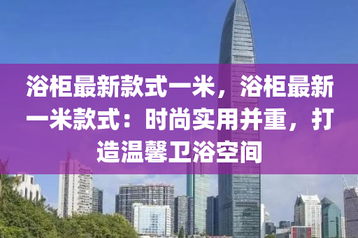 浴柜最新款式一米，浴柜最新一米款式：時尚實用并重，打造溫馨衛(wèi)浴空間木工機械,設(shè)備,零部件