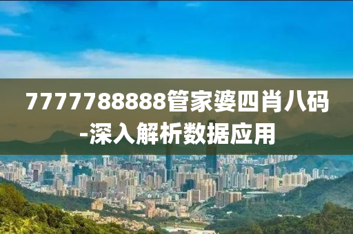 7777788888管家婆四肖八碼-深入解析數(shù)據(jù)應(yīng)用