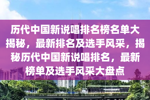 歷代中國新說唱排名榜名單大揭秘，最新排名及選手風(fēng)采，揭秘歷代中國新說唱排名，最新榜單及選手風(fēng)采大木工機(jī)械,設(shè)備,零部件盤點(diǎn)