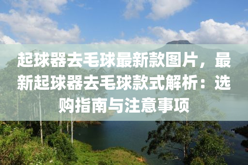 起球器去毛球最新款圖片，最新起球器去毛球款式解析：選購指南與注木工機械,設備,零部件意事項