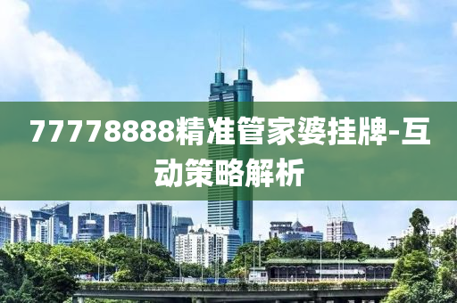 777木工機(jī)械,設(shè)備,零部件78888精準(zhǔn)管家婆掛牌-互動(dòng)策略解析