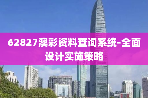 62827澳彩資料查詢系統(tǒng)-全面設計實施策略