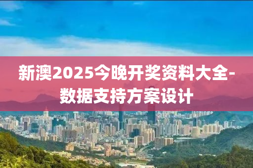 新澳2025今晚開獎資料大全-數(shù)據(jù)支持方案設(shè)計