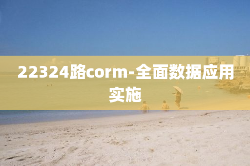 22324路corm-全面數(shù)據(jù)木工機(jī)械,設(shè)備,零部件應(yīng)用實(shí)施