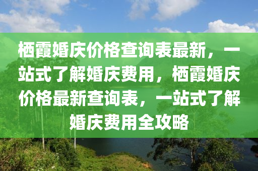 棲霞婚慶價格查詢表最新，一站式了解婚慶費用，棲霞婚慶價格最新查詢表，一站式了解婚慶費用全攻略木工機械,設備,零部件