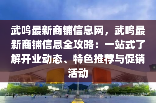 武鳴最新商鋪信息木工機械,設(shè)備,零部件網(wǎng)，武鳴最新商鋪信息全攻略：一站式了解開業(yè)動態(tài)、特色推薦與促銷活動