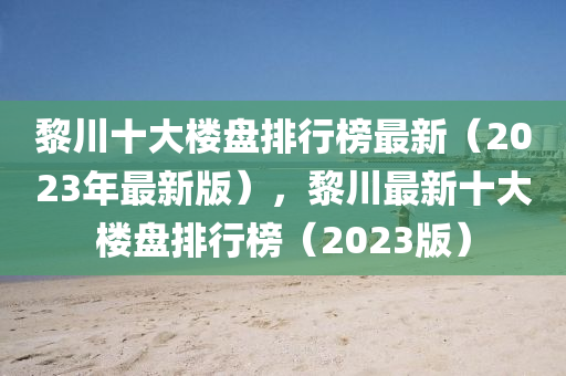 黎川十大樓盤排行榜最新（2023年最新版），黎川最新十大樓盤排行榜（2023版）木工機(jī)械,設(shè)備,零部件