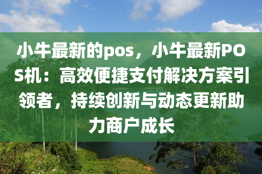 小牛最新的pos，小牛最新POS機(jī)：高效便捷支付木工機(jī)械,設(shè)備,零部件解決方案引領(lǐng)者，持續(xù)創(chuàng)新與動(dòng)態(tài)更新助力商戶成長(zhǎng)