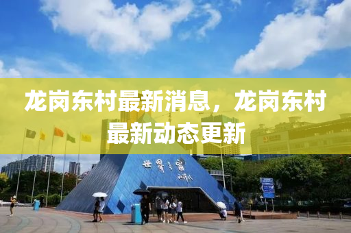 龍崗東村最新消息，龍崗東村最新動態(tài)更新木工機械,設備,零部件