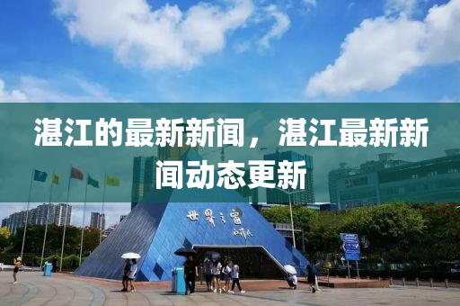 湛江的最新新聞，湛江最新新聞動態(tài)更新木工機械,設備,零部件