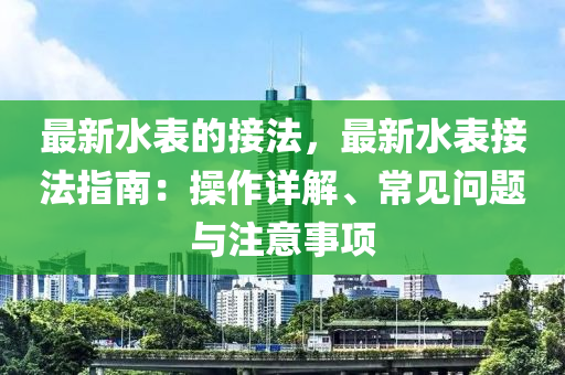 最新水表的接法，最新水表接法指南：操作詳解、常見問題與木工機械,設(shè)備,零部件注意事項