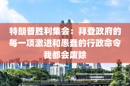 特朗普勝利集會(huì)：拜登政府的每一項(xiàng)激進(jìn)和愚蠢的行政命令我都會(huì)廢除木工機(jī)械,設(shè)備,零部件