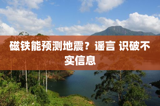 磁鐵能預(yù)測(cè)地震？謠言 識(shí)破不實(shí)信息木工機(jī)械,設(shè)備,零部件