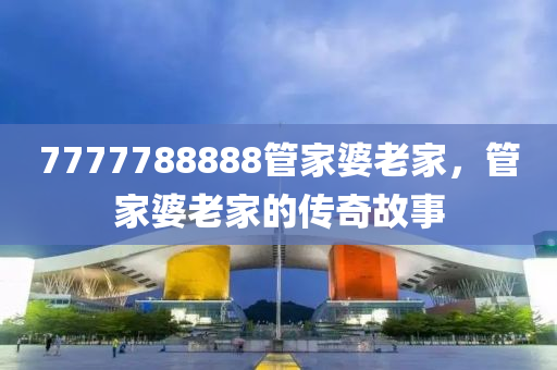 7777788888管家婆老家，管家婆老家的傳木工機(jī)械,設(shè)備,零部件奇故事