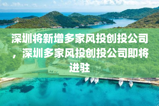 深圳將新增多家風投創(chuàng)投公司，深圳多家風投創(chuàng)投公司即將進駐木工機械,設備,零部件