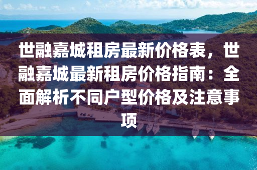 世融嘉城租房最新價(jià)格表，世融嘉城最新租房?jī)r(jià)格指南：全面解析不同戶(hù)型價(jià)格及注意事項(xiàng)木工機(jī)械,設(shè)備,零部件