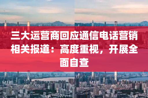 三大運營商回應(yīng)通信電話營銷相關(guān)報道：高度重視，開展全面自查木工機械,設(shè)備,零部件