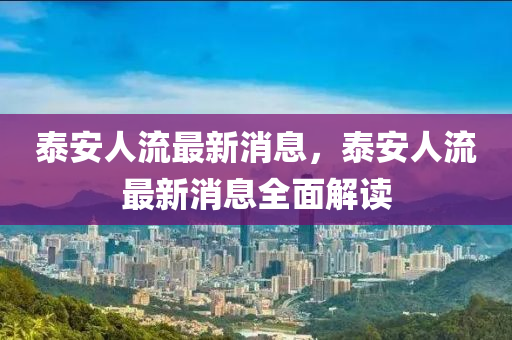 泰安人流最新消息，泰安人流最新消息全面解讀木工機械,設備,零部件