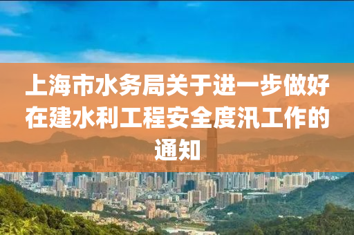 上海市水務局關于進一步做好在建水利工程安全度汛工作的通知木工機械,設備,零部件