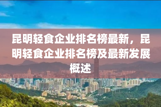 昆明輕食企業(yè)排名榜最新木工機械,設(shè)備,零部件，昆明輕食企業(yè)排名榜及最新發(fā)展概述