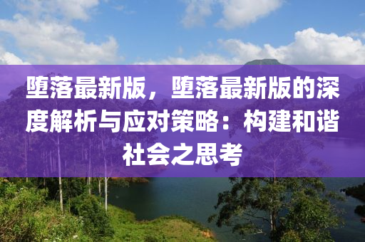 墮落最新版，墮落最新版的深度解析與應(yīng)對策略：構(gòu)建和諧社會之思考木工機(jī)械,設(shè)備,零部件