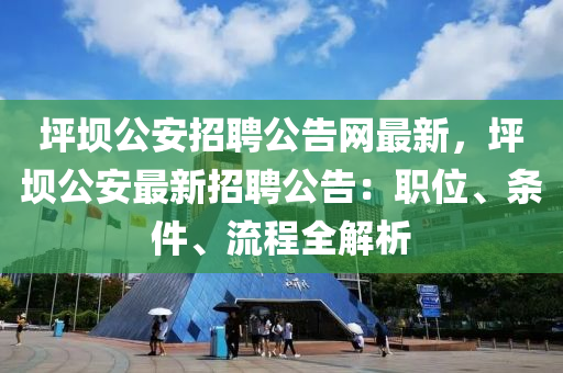 坪壩公安招聘公告網(wǎng)最新，坪壩公安最新招聘公告：職位、條件、流程全解析木工機(jī)械,設(shè)備,零部件