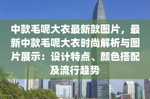 中款毛呢大衣最新款圖片，最新中款毛呢大衣時(shí)尚解析與圖片展示：設(shè)計(jì)特點(diǎn)、顏色搭配及流行趨勢(shì)