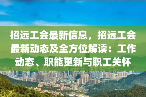 招遠(yuǎn)工會(huì)最新信息，招遠(yuǎn)工會(huì)最新動(dòng)態(tài)及全方位解讀：工作動(dòng)態(tài)、職能更新與職工關(guān)懷木工機(jī)械,設(shè)備,零部件