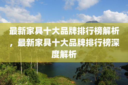 最新家具十大品牌排行榜解析，最新家具十大品牌排行榜深度解析木工機械,設(shè)備,零部件