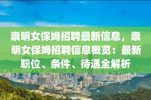 崇明女保姆招聘最新信息，崇明女保姆招聘信息概覽：最新職位、條件、待遇全解析木工機械,設(shè)備,零部件