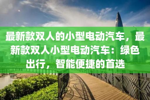 最新款雙人木工機械,設(shè)備,零部件的小型電動汽車，最新款雙人小型電動汽車：綠色出行，智能便捷的首選