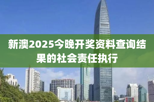 新澳2025今晚開獎資料查詢結(jié)果的社會責(zé)任執(zhí)行木工機(jī)械,設(shè)備,零部件