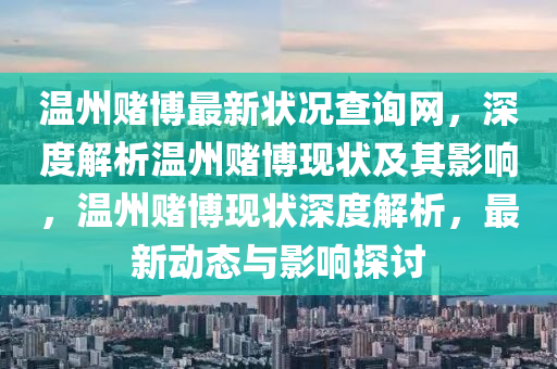 溫州賭博最新狀況查詢網(wǎng)，深度解析溫州賭博現(xiàn)狀及其影響，溫州賭博現(xiàn)狀深度解析，最新動態(tài)與影響探討木工機械,設(shè)備,零部件