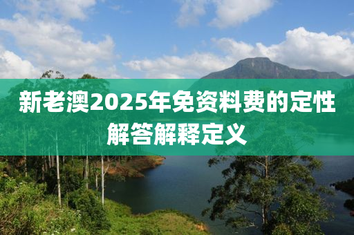 新老澳2025年免資料費(fèi)的定性解答解釋木工機(jī)械,設(shè)備,零部件定義