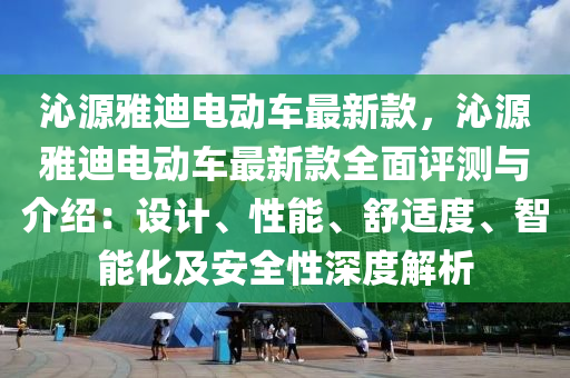 沁源雅迪電動車最新款，沁源雅迪電動車最新款全面評測與介紹：設(shè)計、性能、舒適度、智能化及安全性深度解析木工機械,設(shè)備,零部件