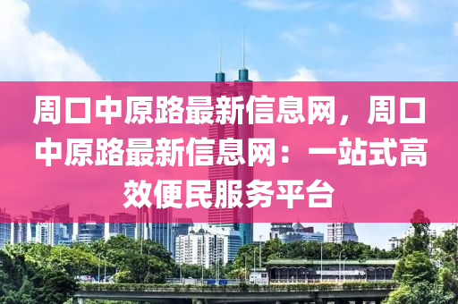 周口中原路最新信息網(wǎng)，周口中原路最新信息網(wǎng)：一站式高效便民服木工機(jī)械,設(shè)備,零部件務(wù)平臺(tái)