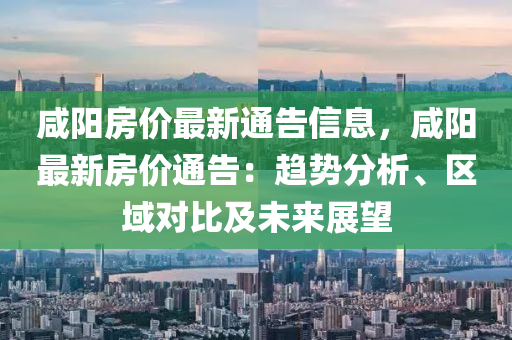 咸陽房價最新通告信息，咸陽最新房價通告：趨勢分析、區(qū)域?qū)Ρ燃拔磥碚雇竟C械,設(shè)備,零部件