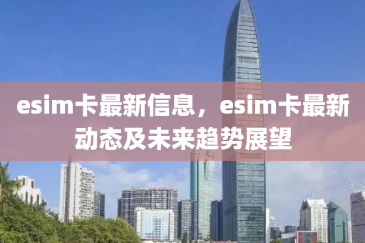 esim卡最新信息，esim卡最新動(dòng)態(tài)及未來趨勢(shì)展望木工機(jī)械,設(shè)備,零部件