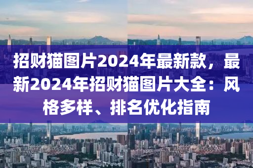 招財(cái)貓圖片2024年最新款木工機(jī)械,設(shè)備,零部件，最新2024年招財(cái)貓圖片大全：風(fēng)格多樣、排名優(yōu)化指南