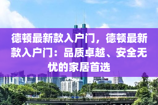 德頓最新款入戶門，德頓最新款入戶門：品質(zhì)卓越、安全無憂的家居首選