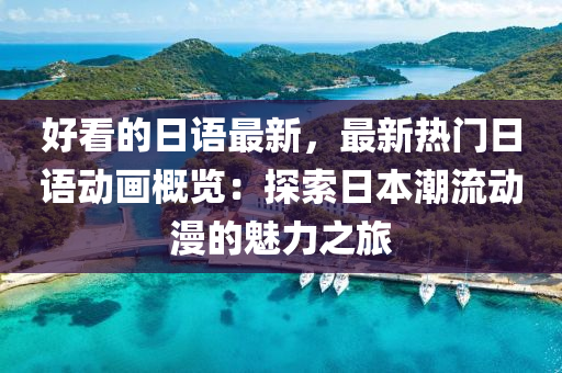 好看的日語最新，最新熱門日語動畫概覽：探索日本潮流動漫的魅力之旅