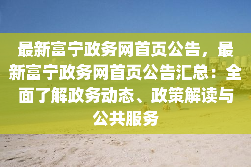 最新富寧政務網首頁公告，最新富寧政務網首頁公告匯總：全面了解政務動態(tài)、政策解讀與公共服務