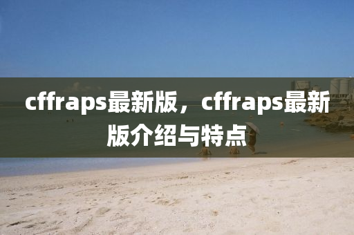 cffraps最新版，cffraps最新版介紹與特點